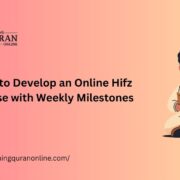 How to Develop an Online Hifz Course with Weekly Milestones