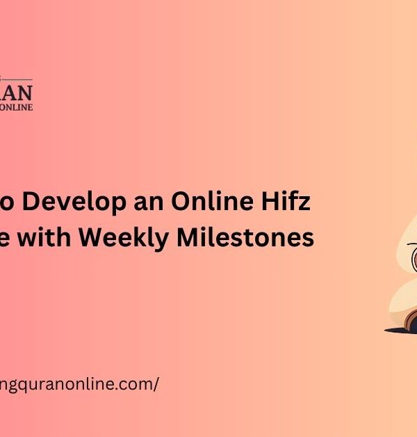 How to Develop an Online Hifz Course with Weekly Milestones