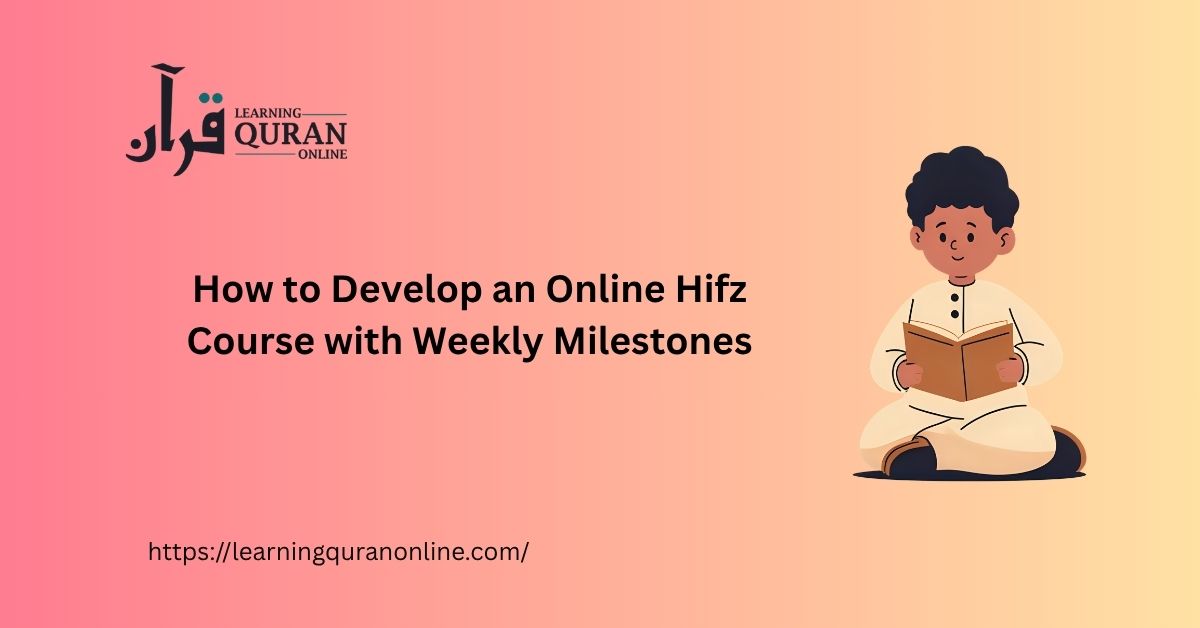 How to Develop an Online Hifz Course with Weekly Milestones