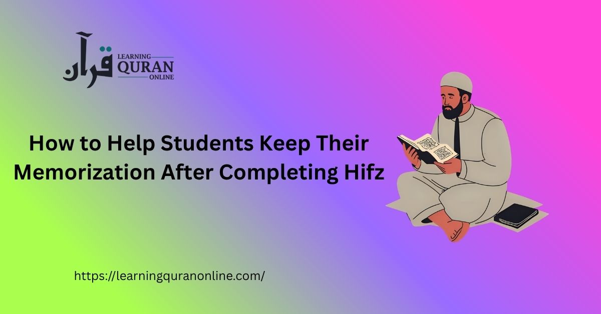 How to Help Students Keep Their Memorization After Completing Hifz