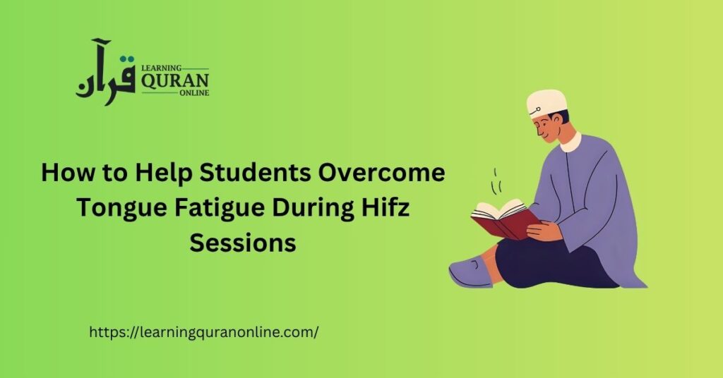 How to Help Students Overcome Tongue Fatigue During Hifz Sessions