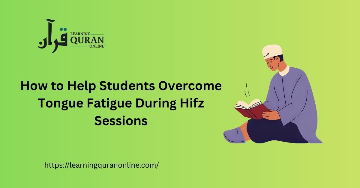 How to Help Students Overcome Tongue Fatigue During Hifz Sessions