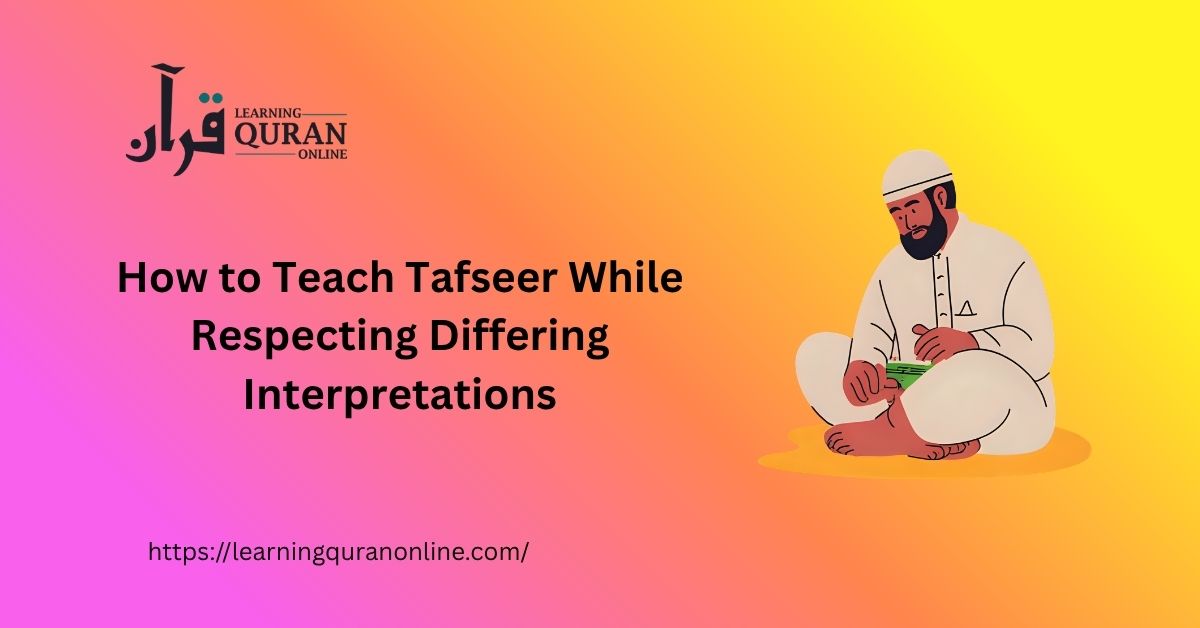 How to Teach Tafseer While Respecting Differing Interpretations
