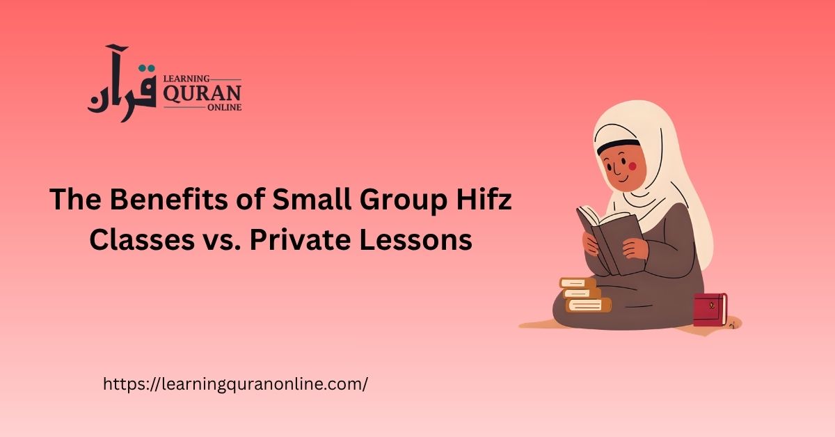 The Benefits of Small Group Hifz Classes vs. Private Lessons