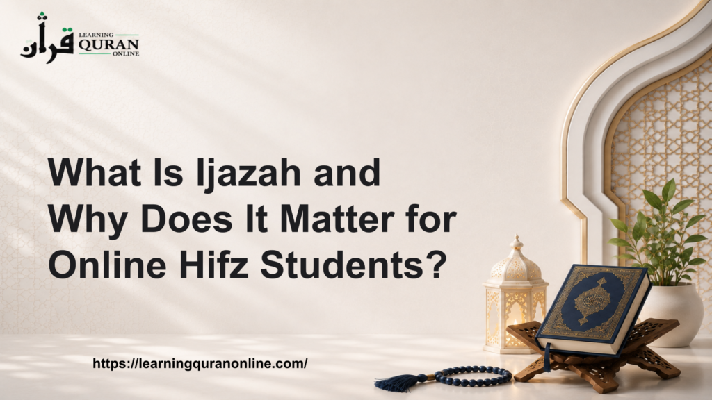 What Is Ijazah and Why Does It Matter for Online Hifz Students?