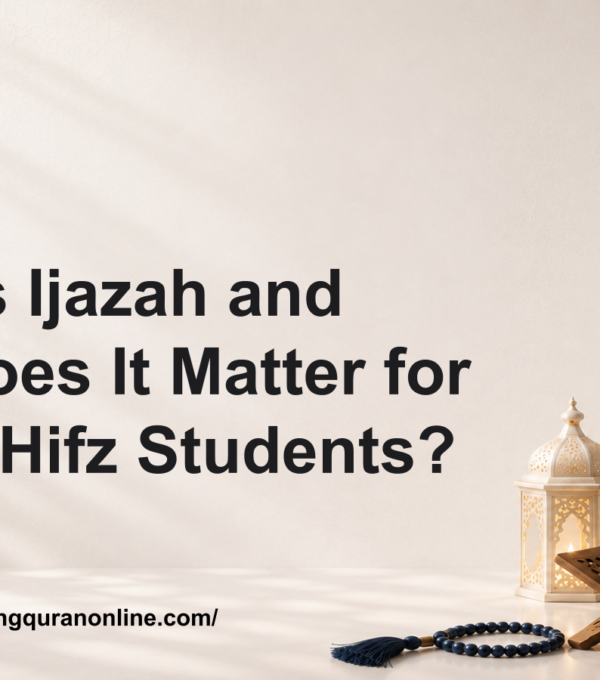 What Is Ijazah and Why Does It Matter for Online Hifz Students?