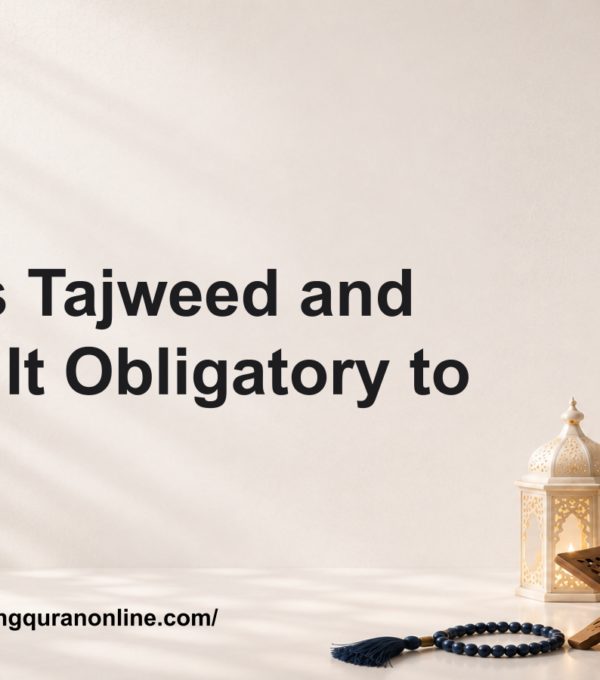 What Is Tajweed and Why Is It Obligatory to Learn?
