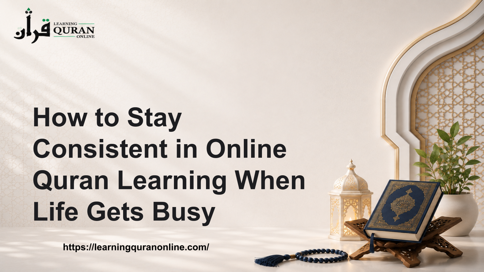 How to Stay Consistent in Online Quran Learning When Life Gets Busy