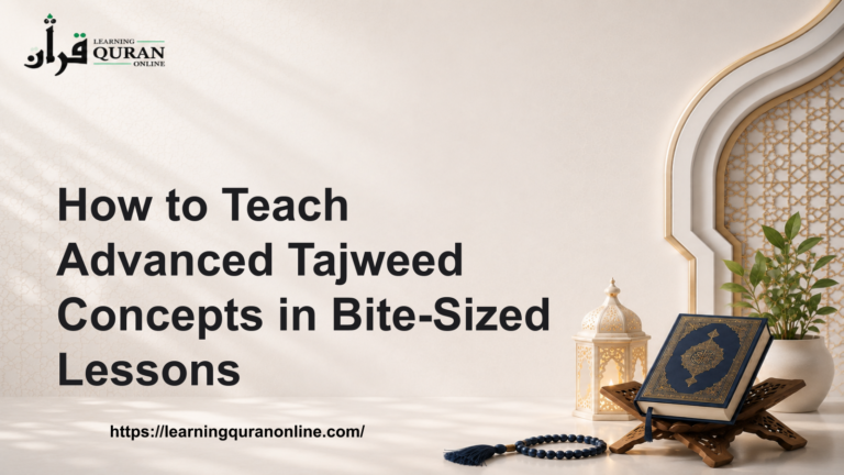 How to Teach Advanced Tajweed Concepts in Bite-Sized Lessons