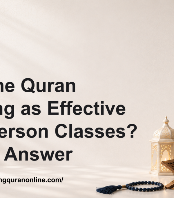 Is Online Quran Learning as Effective as In-Person Classes? Honest Answer