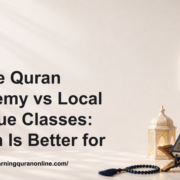 Online Quran Academy vs Local Mosque Classes: Which Is Better for You?