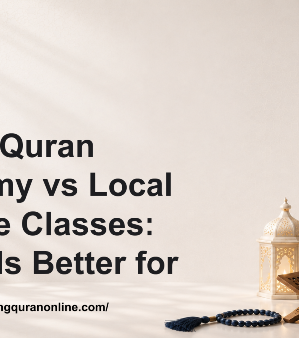 Online Quran Academy vs Local Mosque Classes: Which Is Better for You?