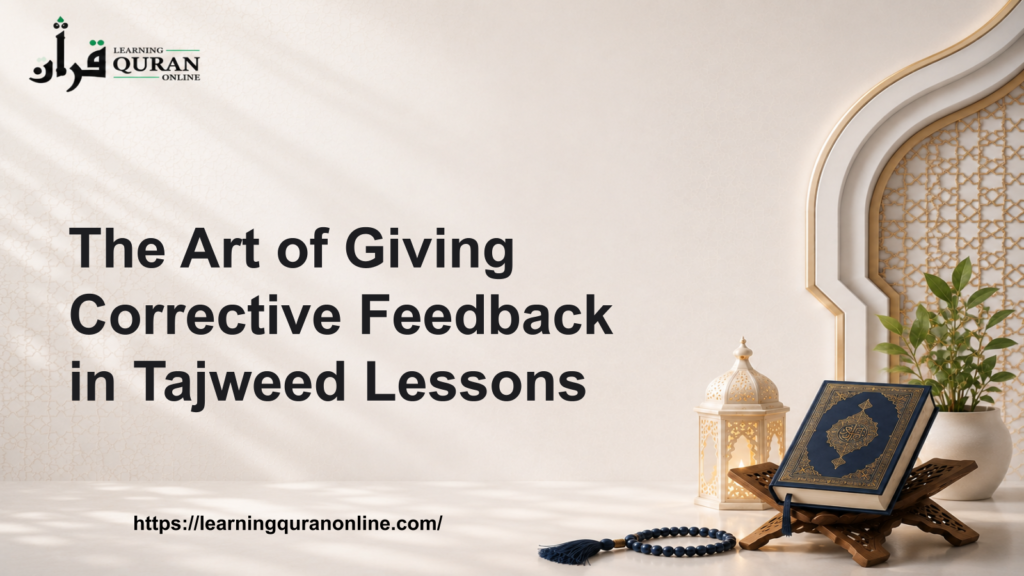 The Art of Giving Corrective Feedback in Tajweed Lessons